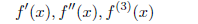 f'(x), f''(x), f^{(3)}(x)