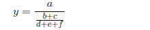 y = \frac{a}{\frac{b + c}{d + e + f}}