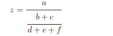 z = \frac{a}{ \displaystyle \frac{b + c}{d + e + f}}