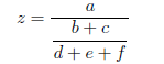 z = \frac{a}{ \displaystyle \frac{b + c}{d + e + f}}