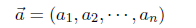 \vec{a} = (a_1, a_2, \cdots, a_n)